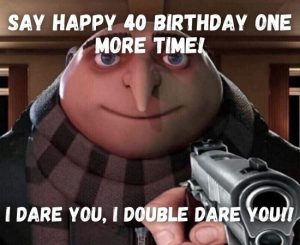 Happy 40th Birthday Memes: Funny 40th Birthday Memes for Him/Her