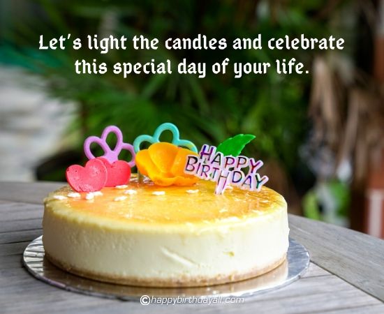 lets light the candles and celebrate this special day of your life