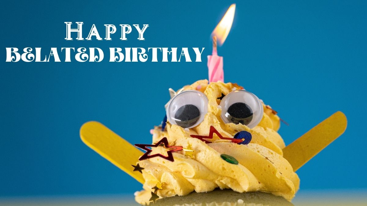 40+ Funny Belated Birthday Wishes & Messages