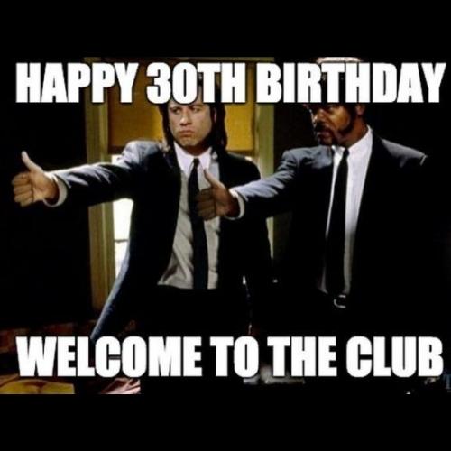 happy 30th birthday welcome to the club