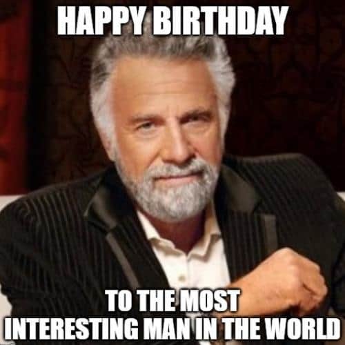 happy birthday to the most interesting man in the world 