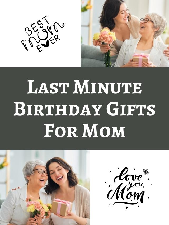 Last Minute Birthday Gifts For Mom
