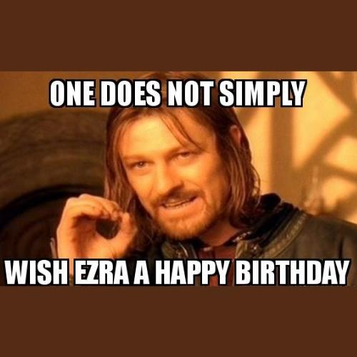 Happy Birthday Ezra Memes