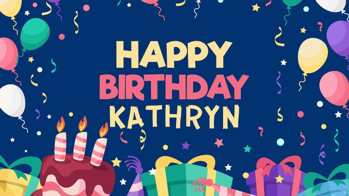 Happy Birthday Kathryn Wishes, Images, Cake, Memes, Gif
