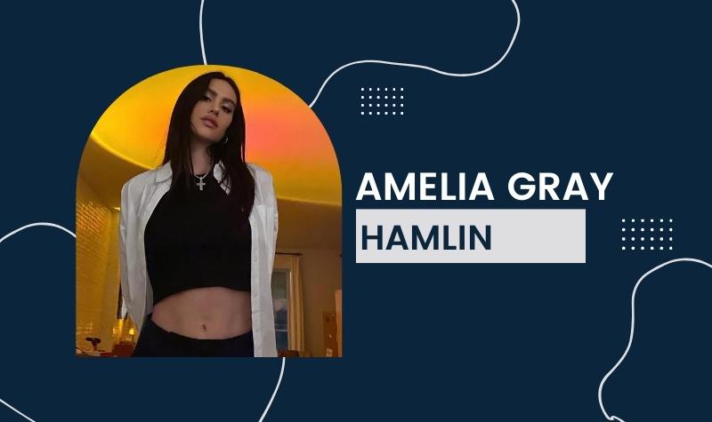 Amelia Gray Hamlin - Net Worth, Career, Lifestyle, Earnings