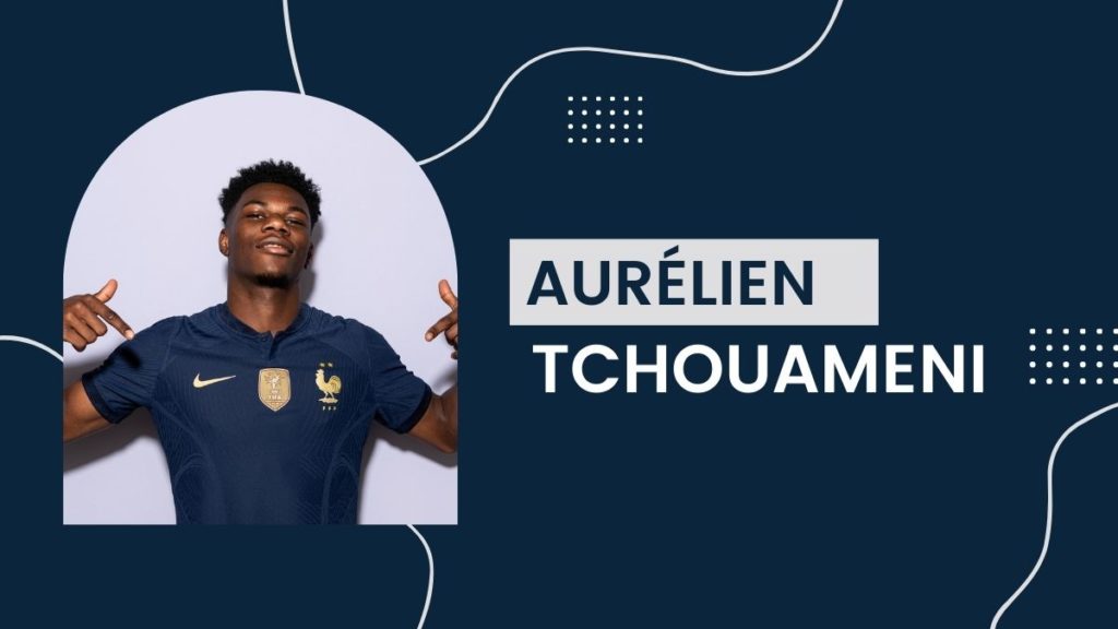 Aurélien Tchouameni - Net Worth, Birthday, Salary, Girlfriend, Cars, Transfer Value