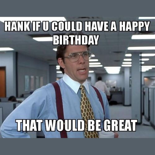 Happy Birthday Hank Memes