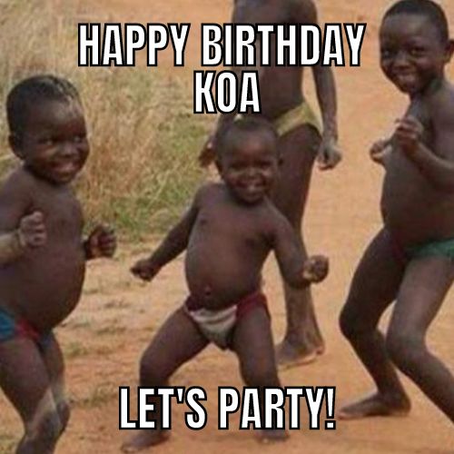 Happy Birthday Koa Memes