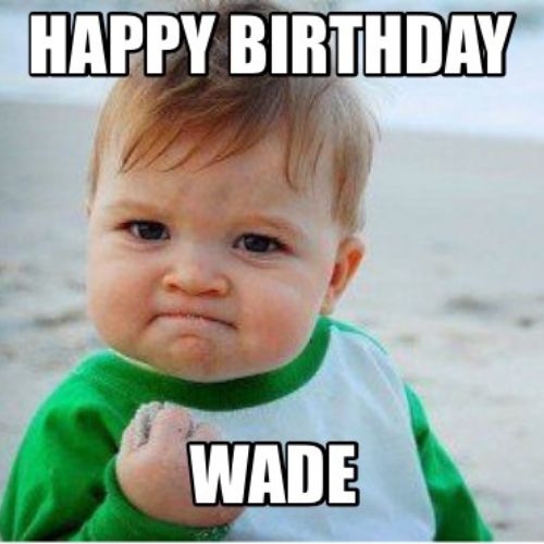 Happy Birthday Wade Memes